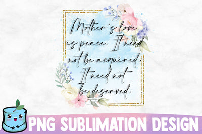 Mothers Love Is Peace It Need Not Be Acquired It Need Not Be Deserved Sublimation MintyMarshmallows 