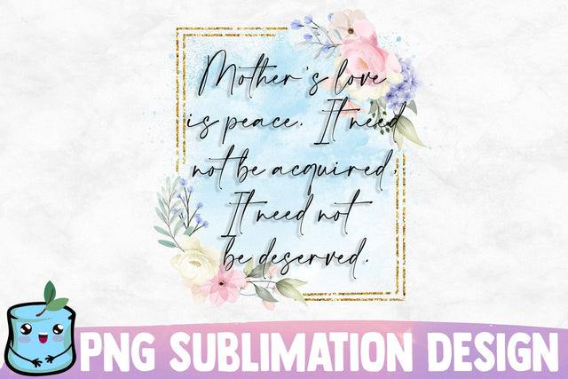 Mothers Love Is Peace It Need Not Be Acquired It Need Not Be Deserved Sublimation MintyMarshmallows 