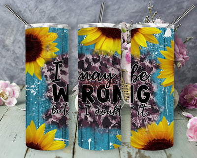 Motivational Quote 20oz Skinny Tumbler, I May Be Wrong But I Doubt It Tumbler Png, Teal Wood Sunflower Tumbler Wrap, Funny Sublimation Design, Digital Download Sublimation DesignSVG 