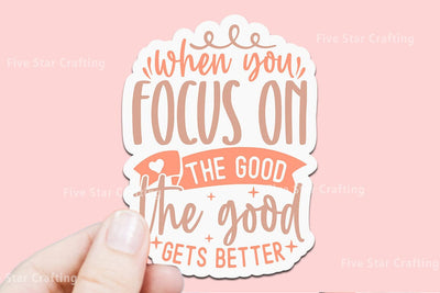 Motivational Sticker SVG Design, When you focus on the good the good gets better SVG FiveStarCrafting 