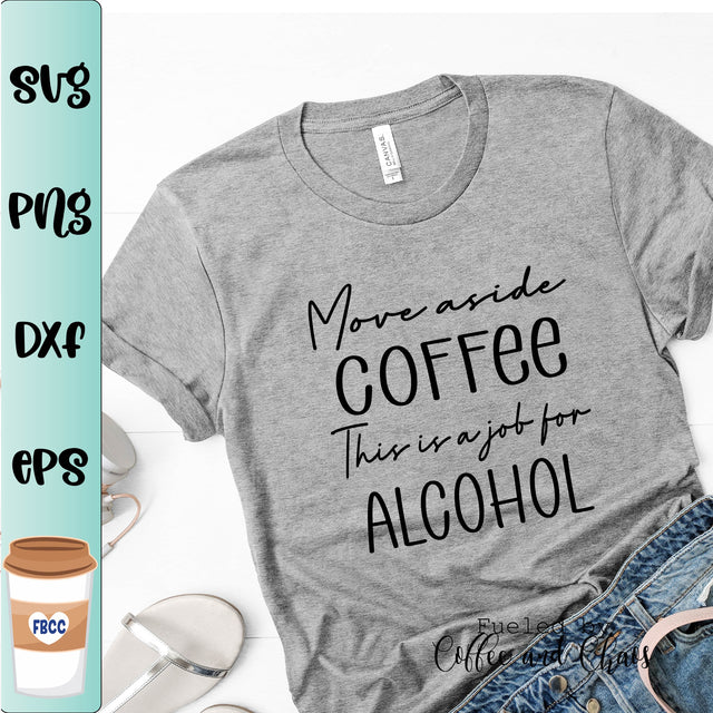 Move Aside Coffee This is a Job for Alcohol SVG Fueled by Coffee and Chaos 