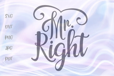 Mr Right SVG, PNG, DXF, PDF, JPG SVG Digitals by Hanna 