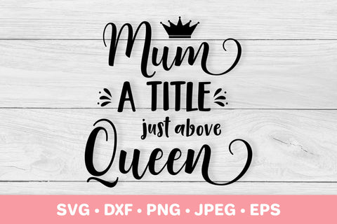 Mum a title just above queen SVG. Funny Mother’s Day quote SVG LaBelezoka 