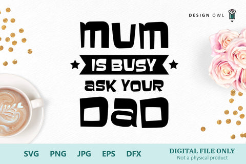 Mum is busy ask your Dad - SVG file SVG Design Owl 