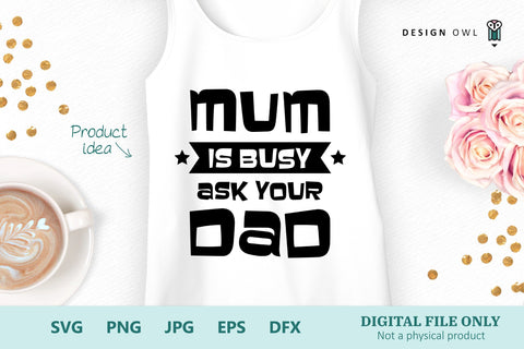 Mum is busy ask your Dad - SVG file SVG Design Owl 