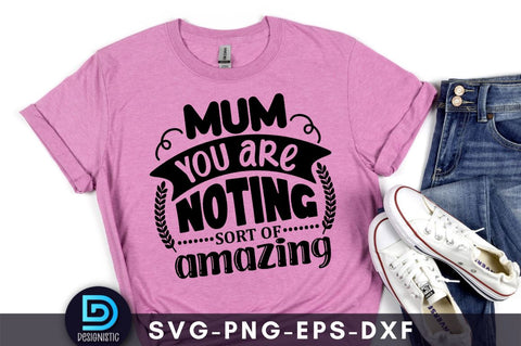 Mum you are noting sort of amazing, Mom Life Svg SVG DESIGNISTIC 