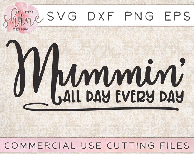 Mummin' All Day Every Day SVG Poppy Shine Design 