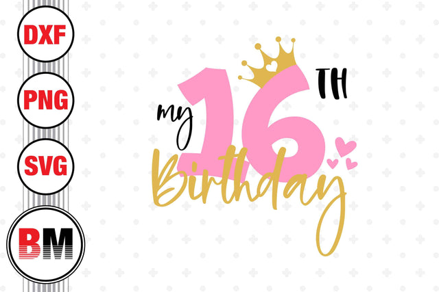 My 16th Birthday SVG, PNG, DXF Files SVG BMDesign 