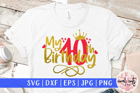 My 40th birthday - Birthday SVG EPS DXF PNG Cutting File SVG CoralCutsSVG 