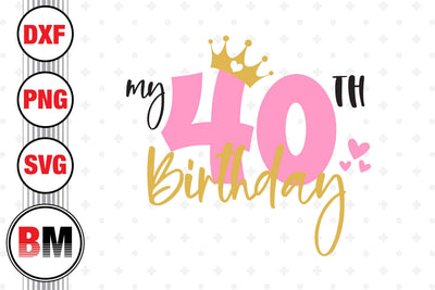 My 40th Birthday SVG, PNG, DXF Files SVG BMDesign 