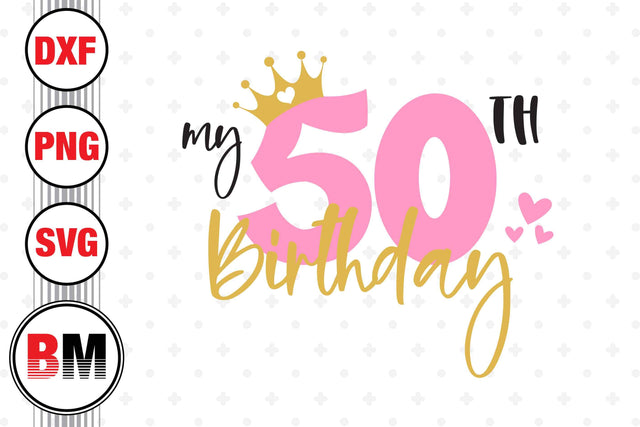 My 50th Birthday SVG, PNG, DXF Files SVG BMDesign 