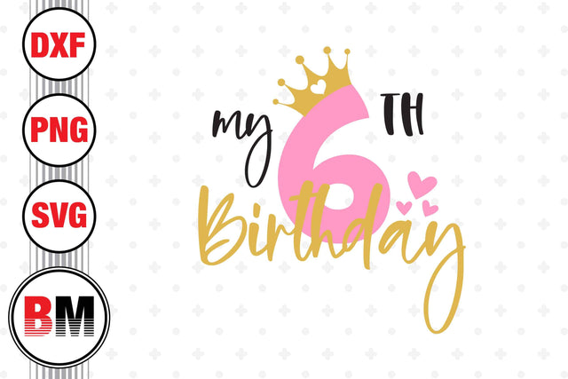 My 6th Birthday SVG, PNG, DXF Files SVG BMDesign 