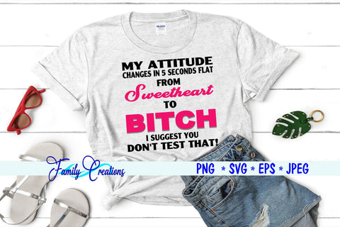 My Attitude Changes In 5 Seconds Flat From Sweetheart to Bitch I Suggest You Don't Test! ThatIt! SVG Family Creations 