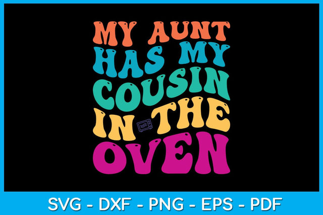 My Aunt Has My Cousin In The Oven SVG PNG PDF Cut File SVG Creativedesigntee 