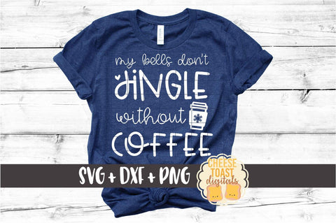 My Bells Don't Jingle Without Coffee - Christmas SVG PNG DXF Cut Files SVG Cheese Toast Digitals 