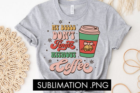 My Bells Don't Jingle Without Coffee Sublimation PNG Sublimation Freeling Design House 