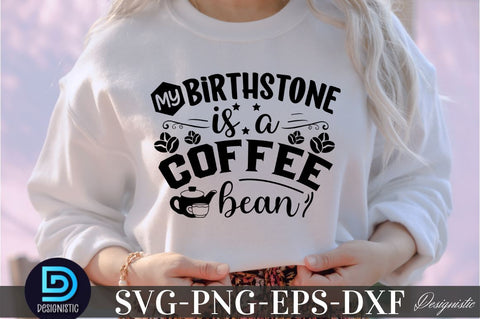 My birthstone is a coffee bean, My birthstone is a coffee bean SVG SVG DESIGNISTIC 