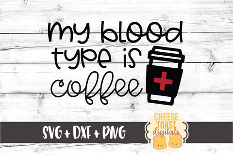 My Blood Type Is Coffee - Coffee Cup SVG PNG DXF Cut Files SVG Cheese Toast Digitals 