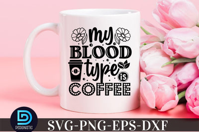 My blood type is coffee, Coffee SVG Design SVG DESIGNISTIC 