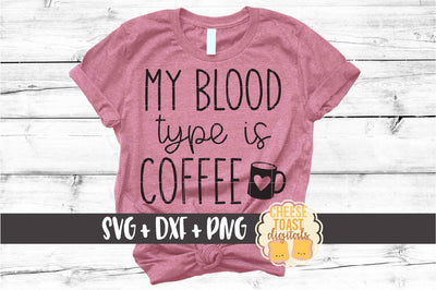 My Blood Type Is Coffee - Funny Coffee SVG PNG DXF Cut Files SVG Cheese Toast Digitals 
