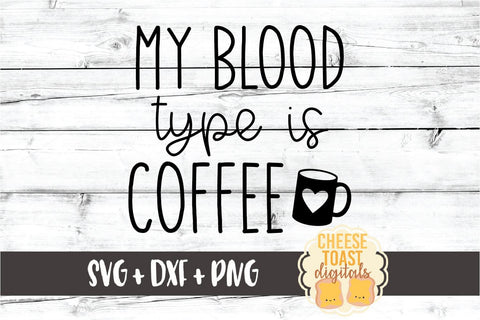 My Blood Type Is Coffee - Funny Coffee SVG PNG DXF Cut Files SVG Cheese Toast Digitals 