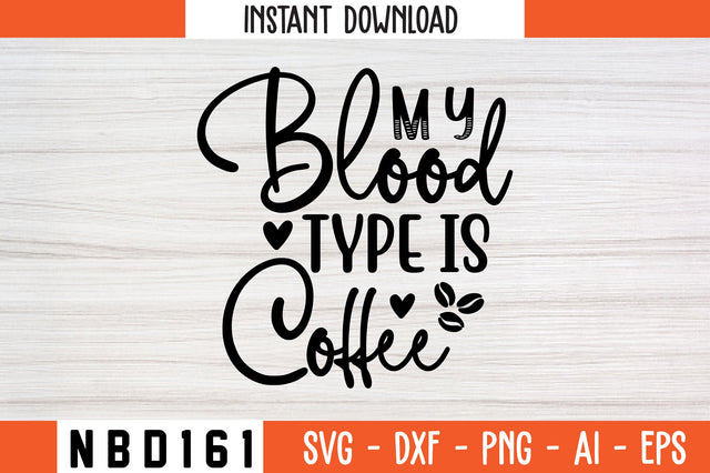 MY BLOOD TYPE IS COFFEE Svg Design SVG Nbd161 