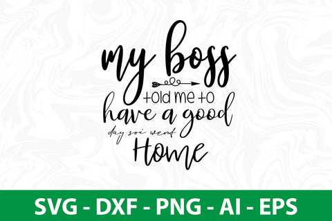 my boss told me to have a good day so,i went home svg SVG nirmal108roy 
