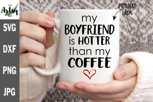 My boyfriend is hotter than my coffee svg - funny girlfriend coffee mug SVG The Artsy Spot 
