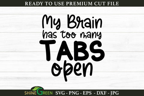 My Brain Has Too Many Tabs Open - Sarcastic Quote SVG Cut File SVG Shine Green Art 