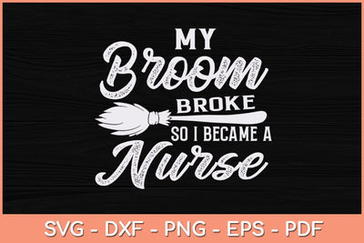 My Broom Broke So I Became A Nurse Halloween Svg Design SVG artprintfile 