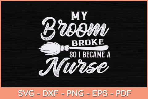 My Broom Broke So I Became A Nurse Halloween Svg Design SVG artprintfile 