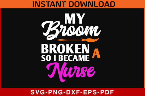 My Broom Broke So I Became A Nurse Halloween SVG PNG PDF Cut File SVG SVG Print File 
