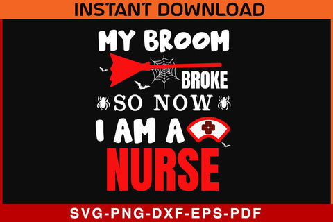 My Broom Broke So Now I Am A Nurse Halloween SVG PNG Cricut File SVG SVG Print File 
