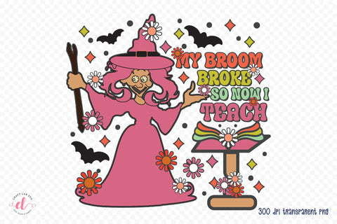 My Broom Broke so Now I Teach PNG Sublimation Sublimation CraftLabSVG 