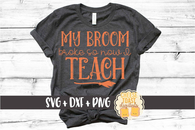 My Broom Broke So Now I Teach - Teacher Halloween SVG PNG DXF Cut Files SVG Cheese Toast Digitals 