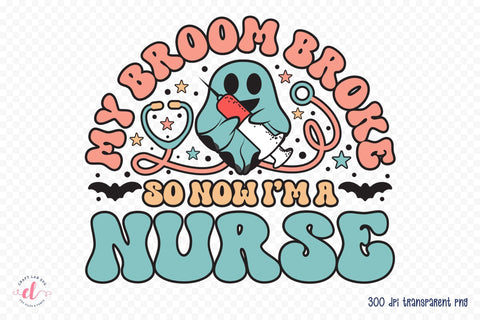 My Broom Broke so Now I'm a Nurse PNG Sublimation Sublimation CraftLabSVG 