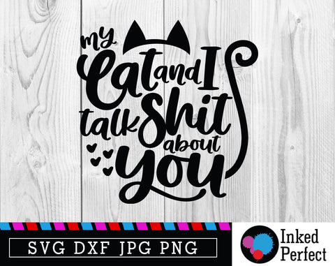 My Cat And I Talk Shit About You SVG Inked Perfect 