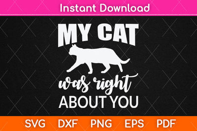 My Cat Was Right About You Svg Png Dxf Digital Cutting File SVG Helal 