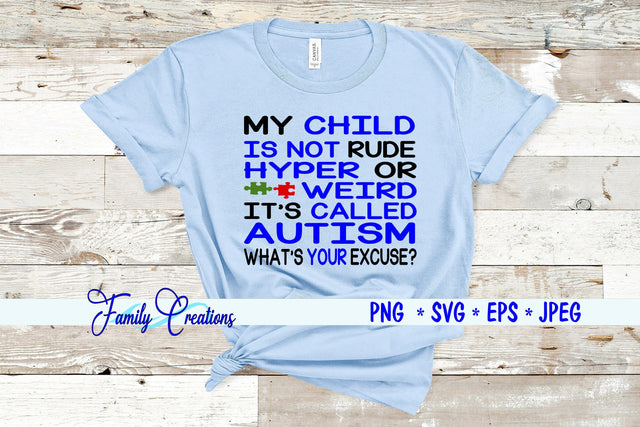 My Child Is Not Rude, Hyper or Weird It's Called Autism What's your Excuse? SVG Family Creations 