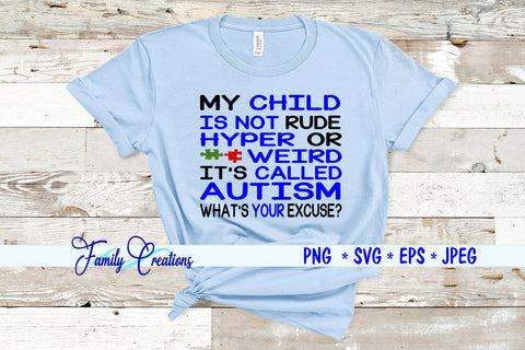 My Child Is Not Rude, Hyper or Weird It's Called Autism What's your Excuse? SVG Family Creations 
