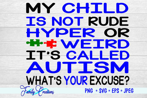 My Child Is Not Rude, Hyper or Weird It's Called Autism What's your Excuse? SVG Family Creations 