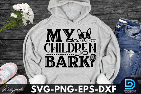 my children bark, Dog SVG Design SVG DESIGNISTIC 
