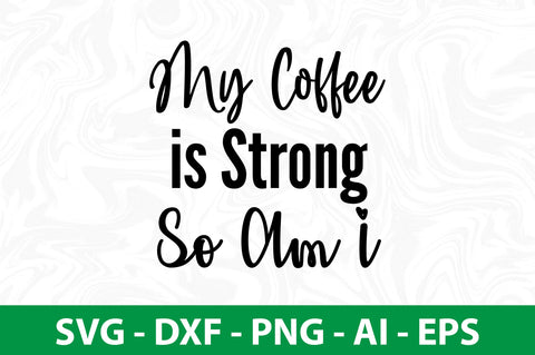My Coffee is Strong so Am I svg SVG nirmal108roy 