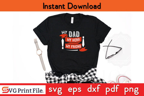 My Dad My Hero My Friend Fathers Day SVG PNG Cricut File SVG SVG Print File 