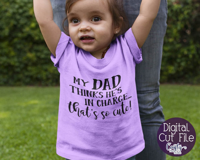 My Dad Thinks He's In Charge SVG - That's So Cute SVG - Baby Svg SVG Crafty Mama Studios 