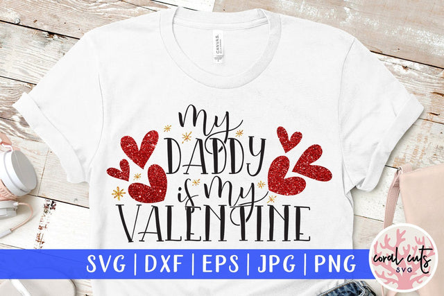 My Daddy Is My Valentine – Love & Valentine SVG EPS DXF PNG SVG CoralCutsSVG 