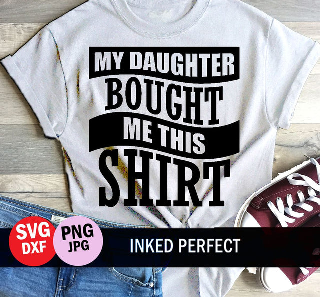 My Daughter Bought Me This Shirt SVG Inked Perfect 
