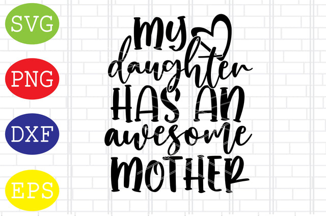 My Daughter Has An Awesome Mother Svg, Mother's Day Svg, Png, Eps, Dxf Files SVG DigitalSvgFiles 