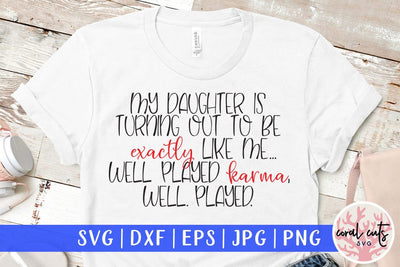 My daughter is turning out to be exactly like me well played karma well played – Mother SVG EPS DXF PNG Cutting Files SVG CoralCutsSVG 