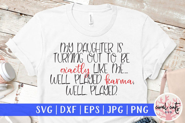 My daughter is turning out to be exactly like me well played karma well played – Mother SVG EPS DXF PNG Cutting Files SVG CoralCutsSVG 